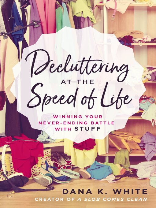 Title details for Decluttering at the Speed of Life by Dana K. White - Available